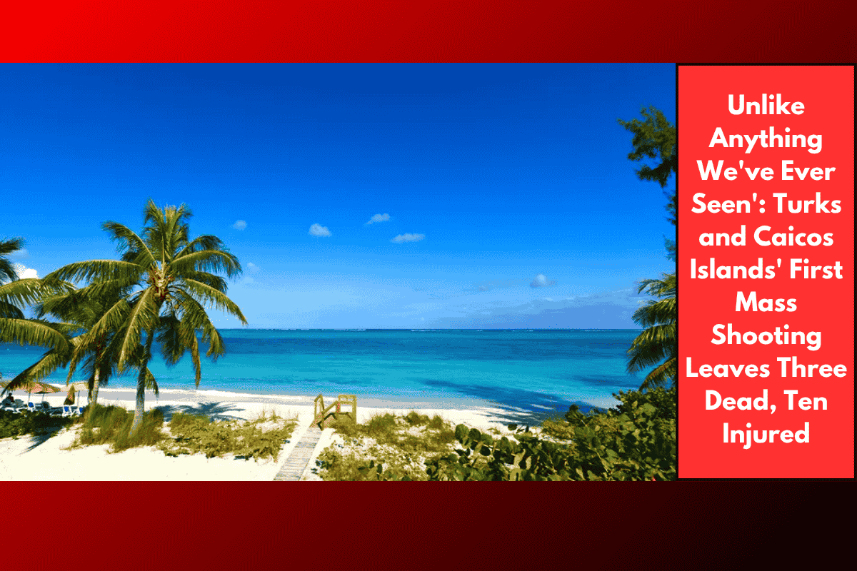 Unlike Anything We've Ever Seen': Turks and Caicos Islands' First Mass Shooting Leaves Three Dead, Ten Injured
