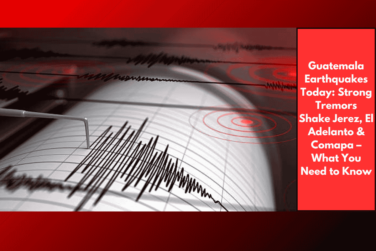 Guatemala Earthquakes Today: Strong Tremors Shake Jerez, El Adelanto & Comapa – What You Need to Know