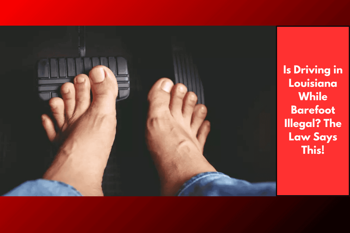 Is Driving in Louisiana While Barefoot Illegal? The Law Says This!