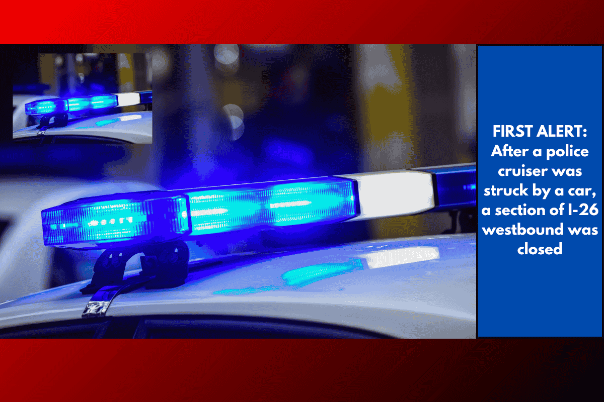 FIRST ALERT: After a police cruiser was struck by a car, a section of I-26 westbound was closed