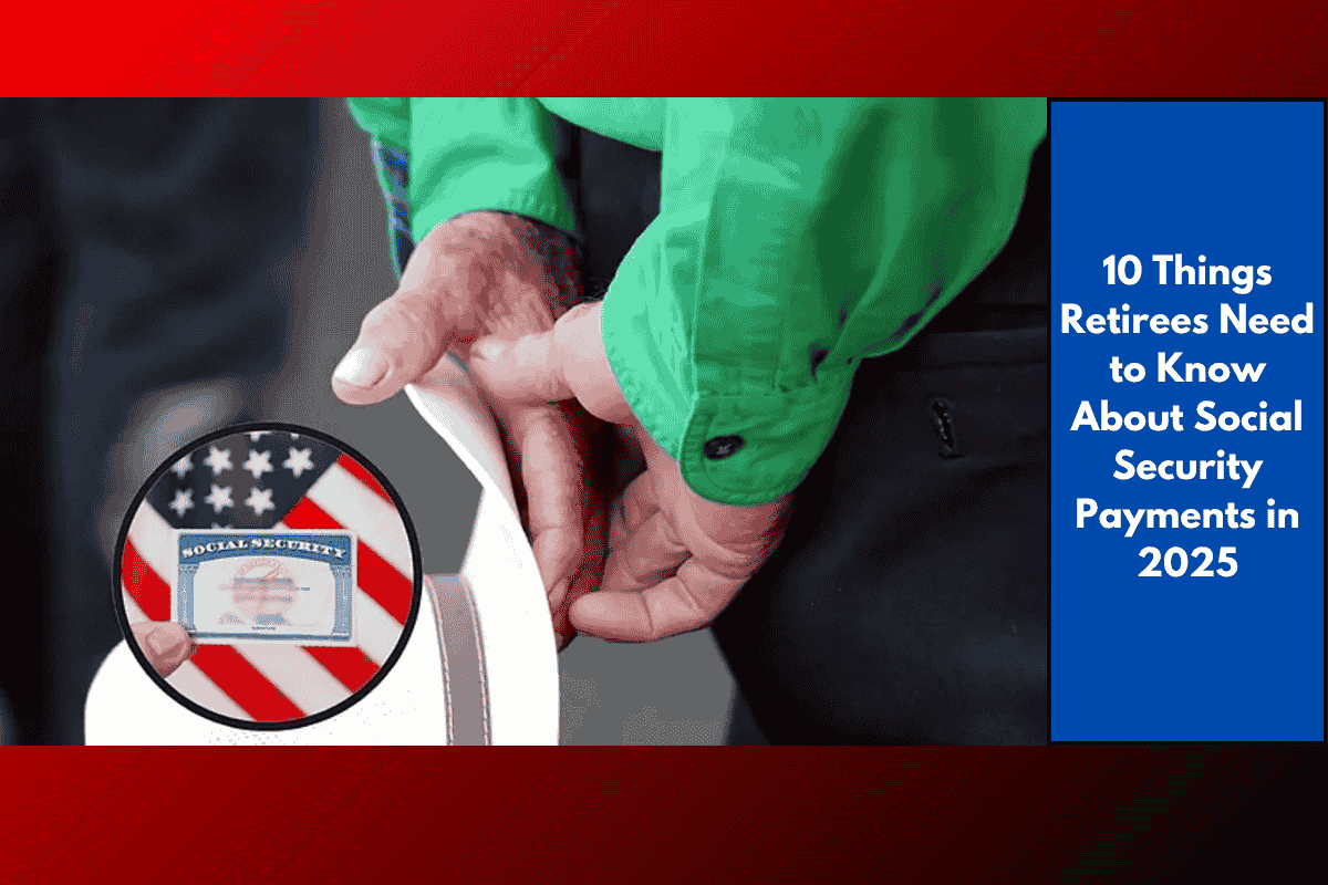 10 Things Retirees Need to Know About Social Security Payments in 2025