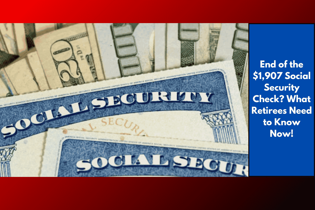 End of the $1,907 Social Security Check? What Retirees Need to Know Now!