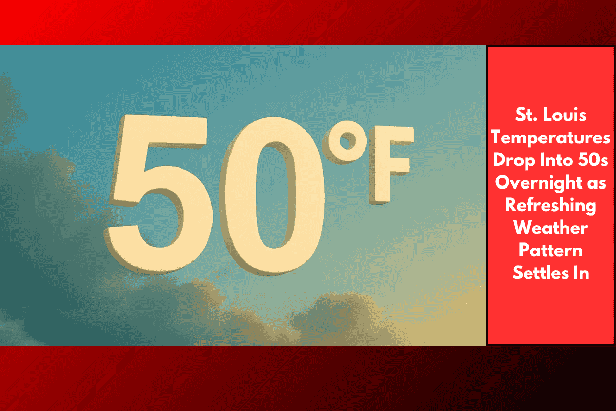 St. Louis Temperatures Drop Into 50s Overnight as Refreshing Weather Pattern Settles In