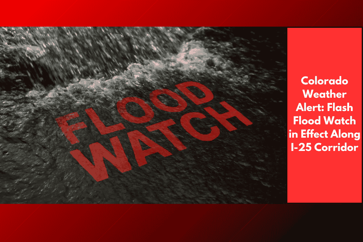 Colorado Weather Alert: Flash Flood Watch in Effect Along I-25 Corridor