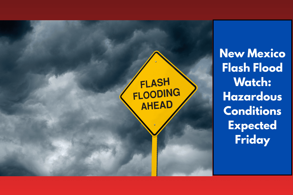 New Mexico Flash Flood Watch: Hazardous Conditions Expected Friday