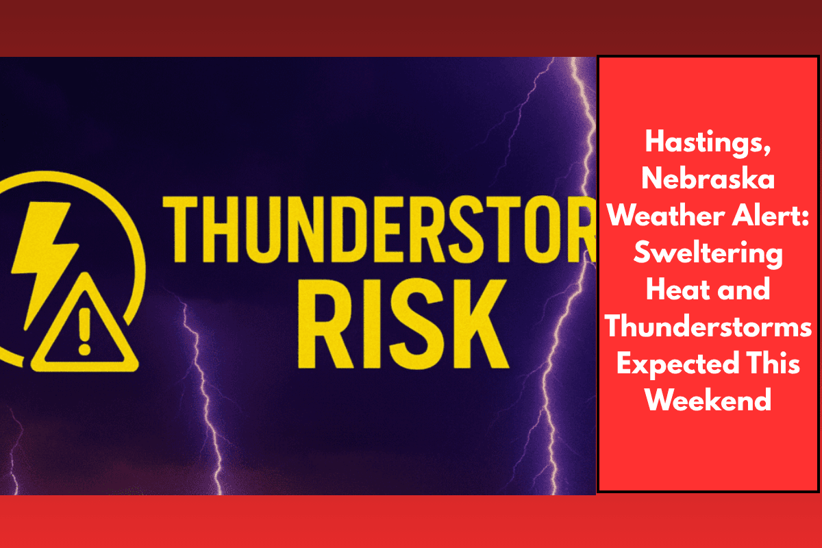 Hastings, Nebraska Weather Alert Sweltering Heat and Thunderstorms Expected This Weekend