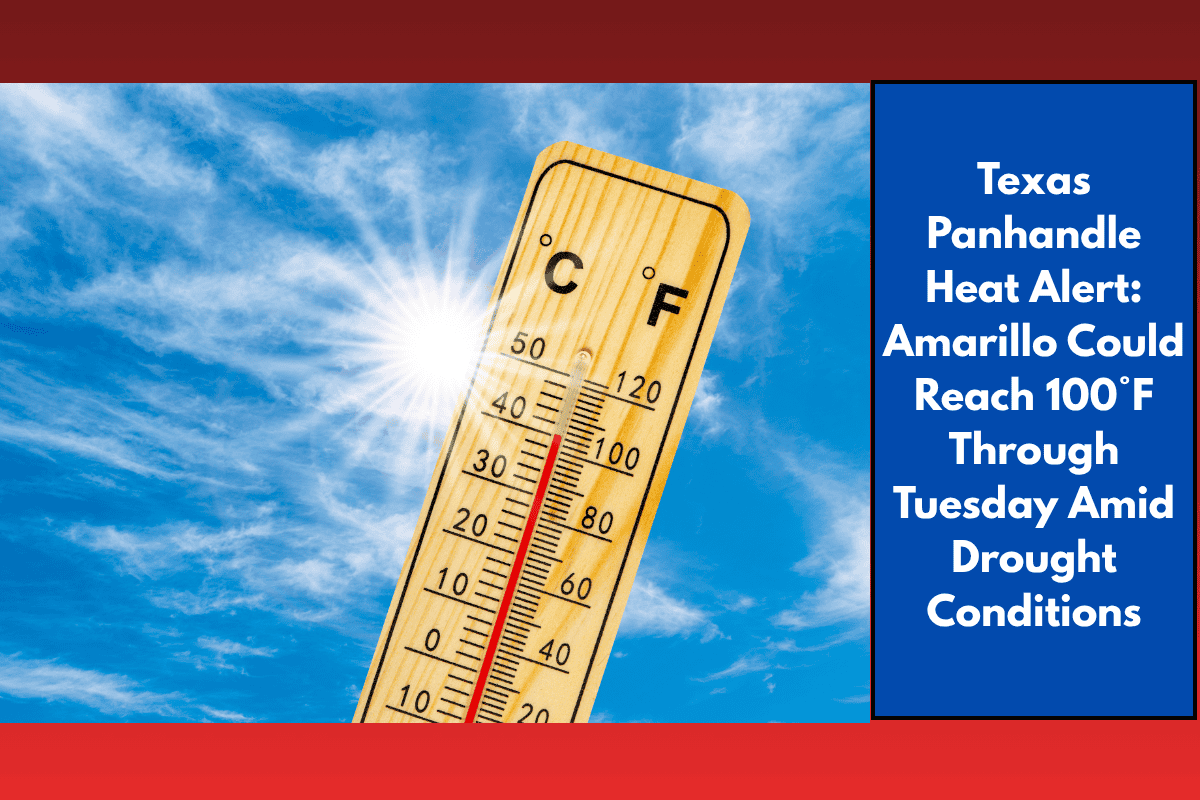Texas Panhandle Heat Alert: Amarillo Could Reach 100°F Through Tuesday Amid Drought Conditions
