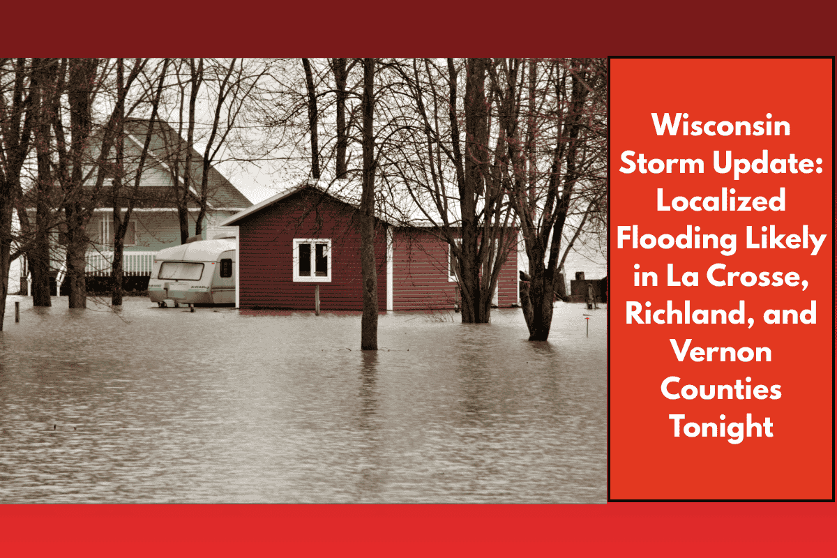 Wisconsin Storm Update: Localized Flooding Likely in La Crosse, Richland, and Vernon Counties Tonight