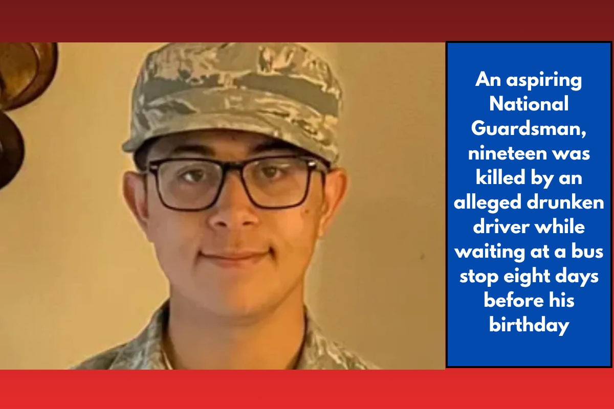 An aspiring National Guardsman, nineteen was killed by an alleged drunken driver while waiting at a bus stop eight days before his birthday