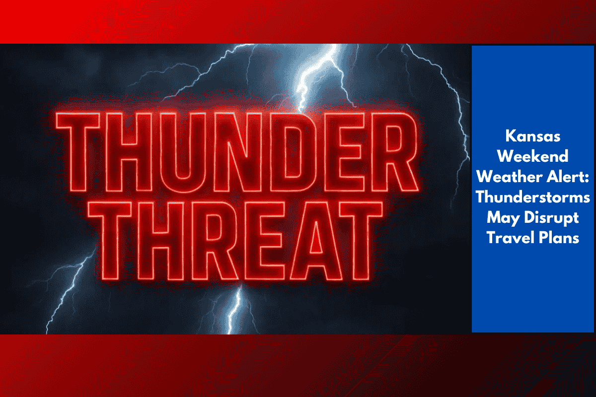 Kansas Weekend Weather Alert: Thunderstorms May Disrupt Travel Plans