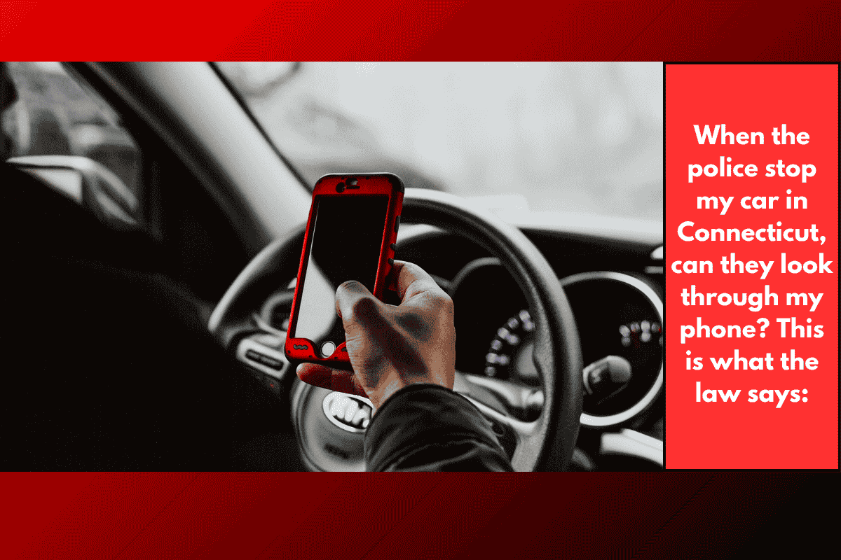 When the police stop my car in Connecticut, can they look through my phone? This is what the law says: