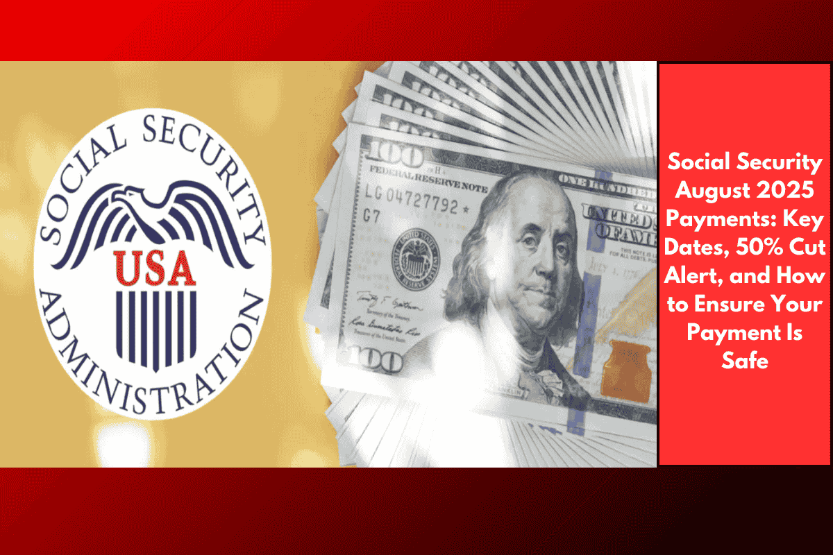 Social Security August 2025 Payments: Key Dates, 50% Cut Alert, and How to Ensure Your Payment Is Safe