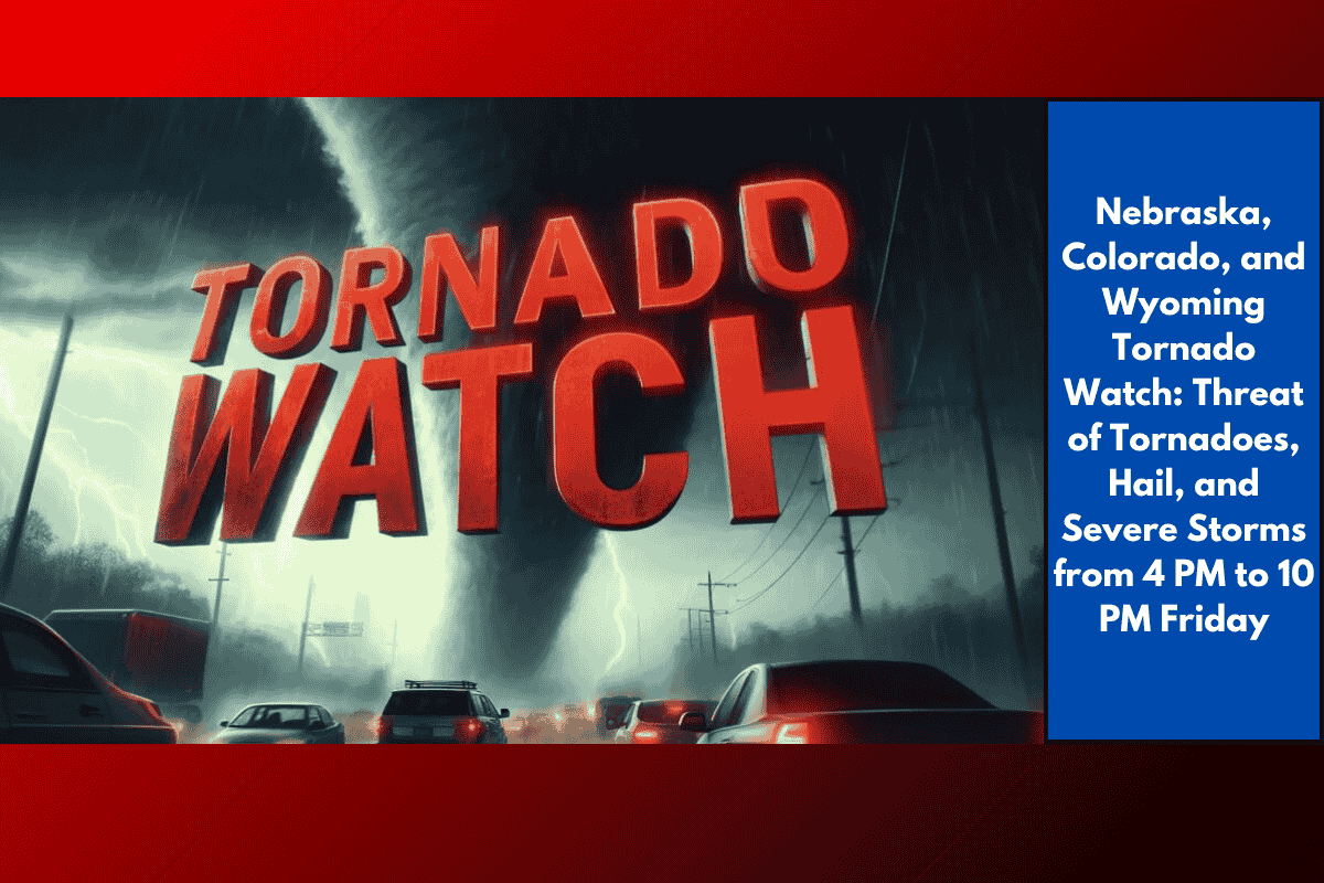 Nebraska, Colorado, and Wyoming Tornado Watch: Threat of Tornadoes, Hail, and Severe Storms from 4 PM to 10 PM Friday