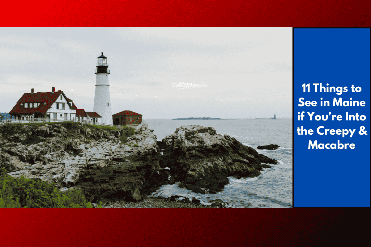 11 Things to See in Maine if You’re Into the Creepy & Macabre