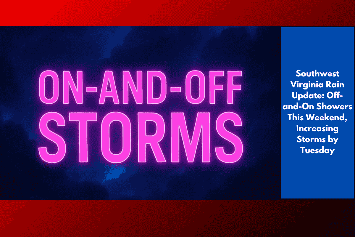Southwest Virginia Rain Update: Off-and-On Showers This Weekend, Increasing Storms by Tuesday