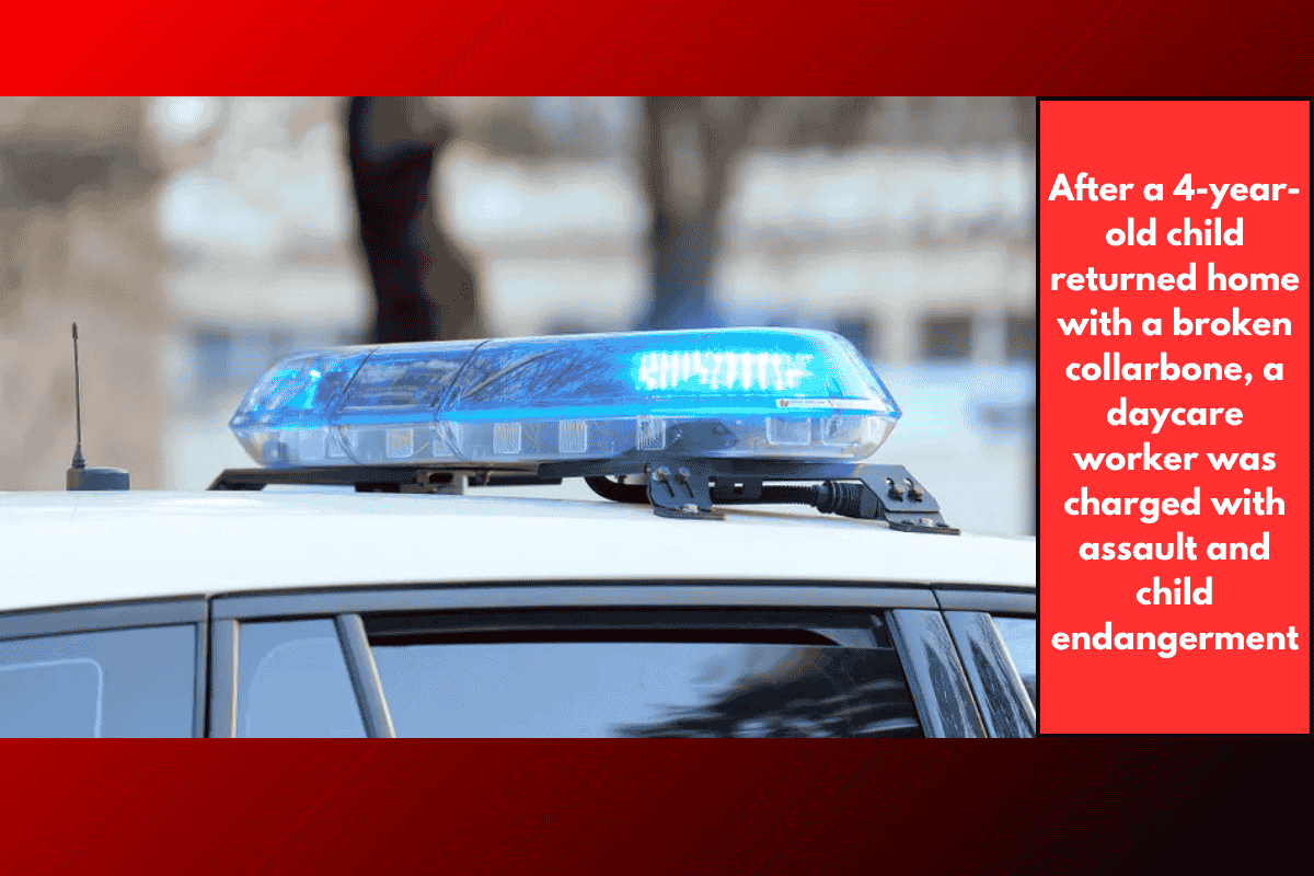 After a 4-year-old child returned home with a broken collarbone, a daycare worker was charged with assault and child endangerment