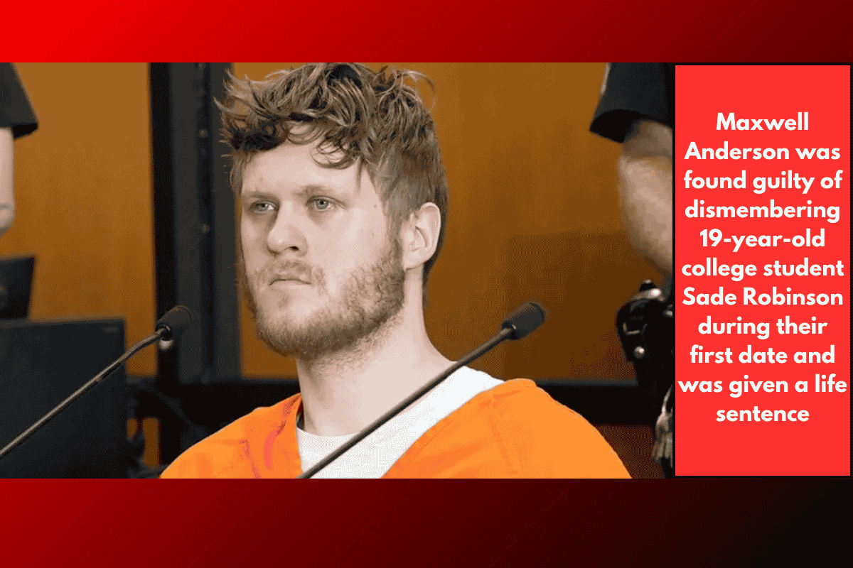 Maxwell Anderson was found guilty of dismembering 19-year-old college student Sade Robinson during their first date and was given a life sentence