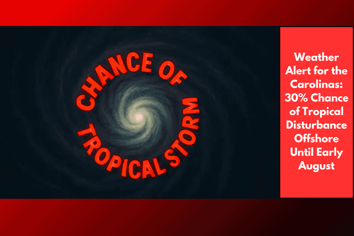 Weather Alert for the Carolinas: 30% Chance of Tropical Disturbance Offshore Until Early August
