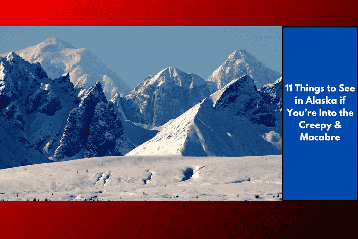 11 Things to See in Alaska if You’re Into the Creepy & Macabre