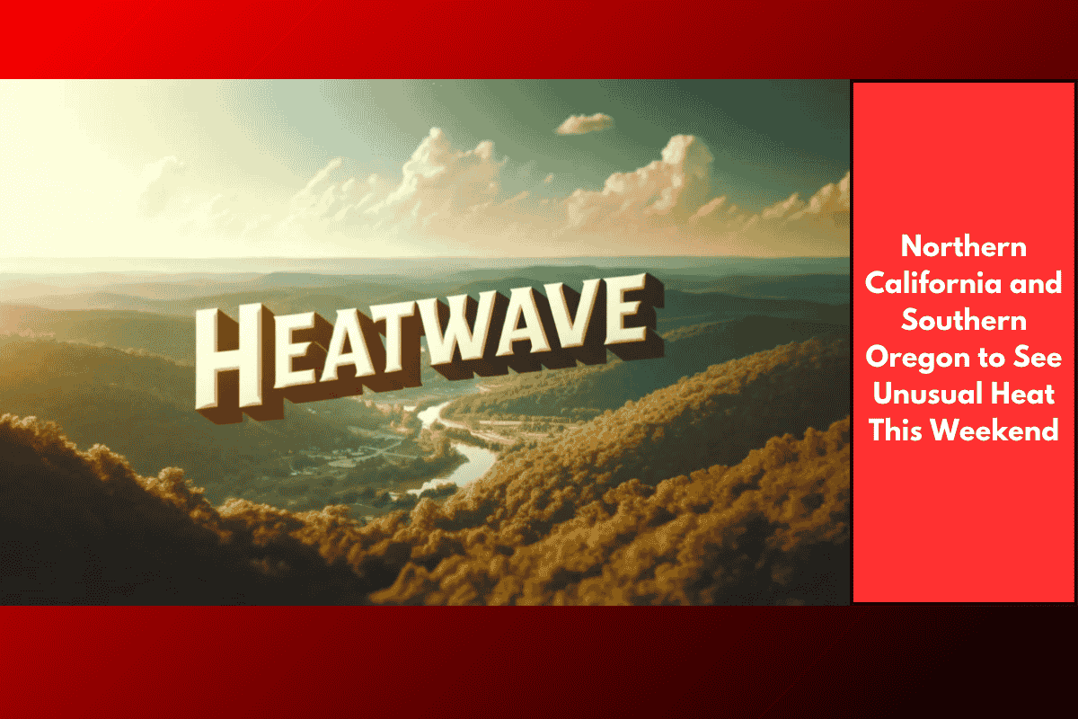 Northern California and Southern Oregon to See Unusual Heat This Weekend