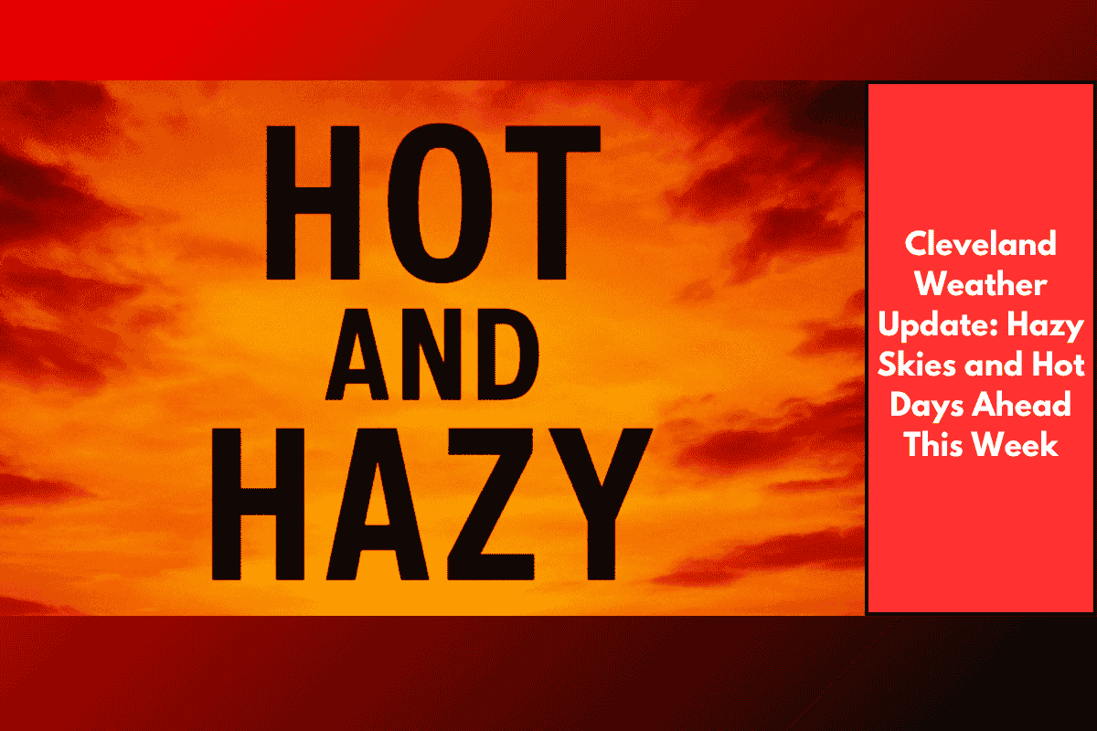 Cleveland Weather Update: Hazy Skies and Hot Days Ahead This Week