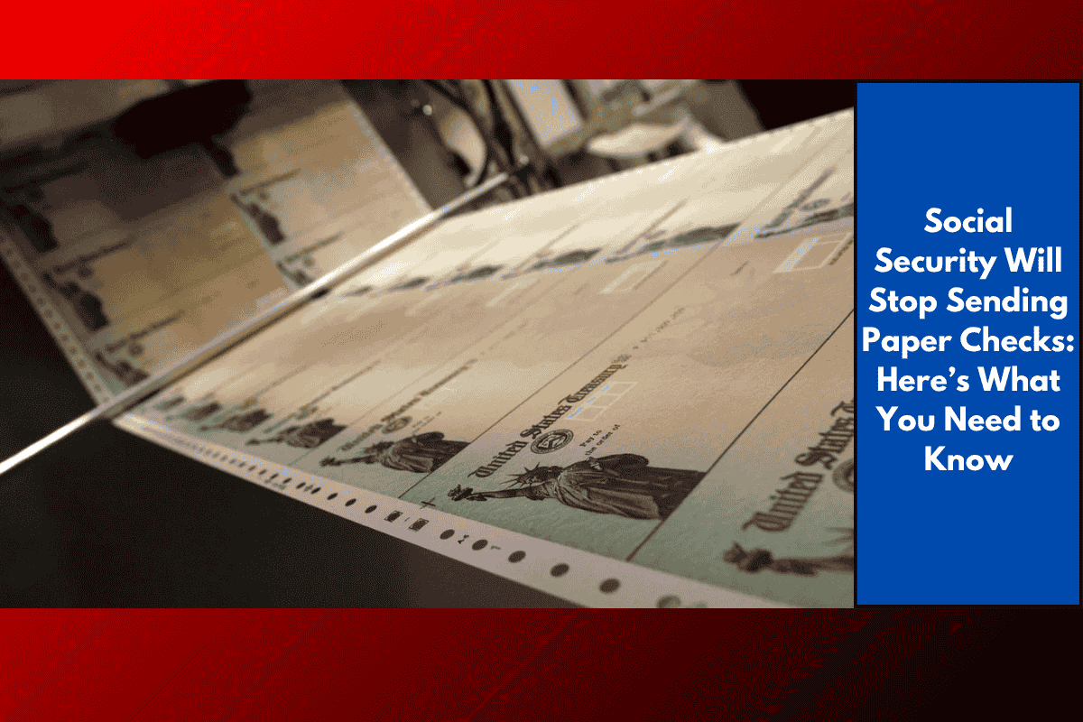 Social Security Will Stop Sending Paper Checks: Here’s What You Need to Know