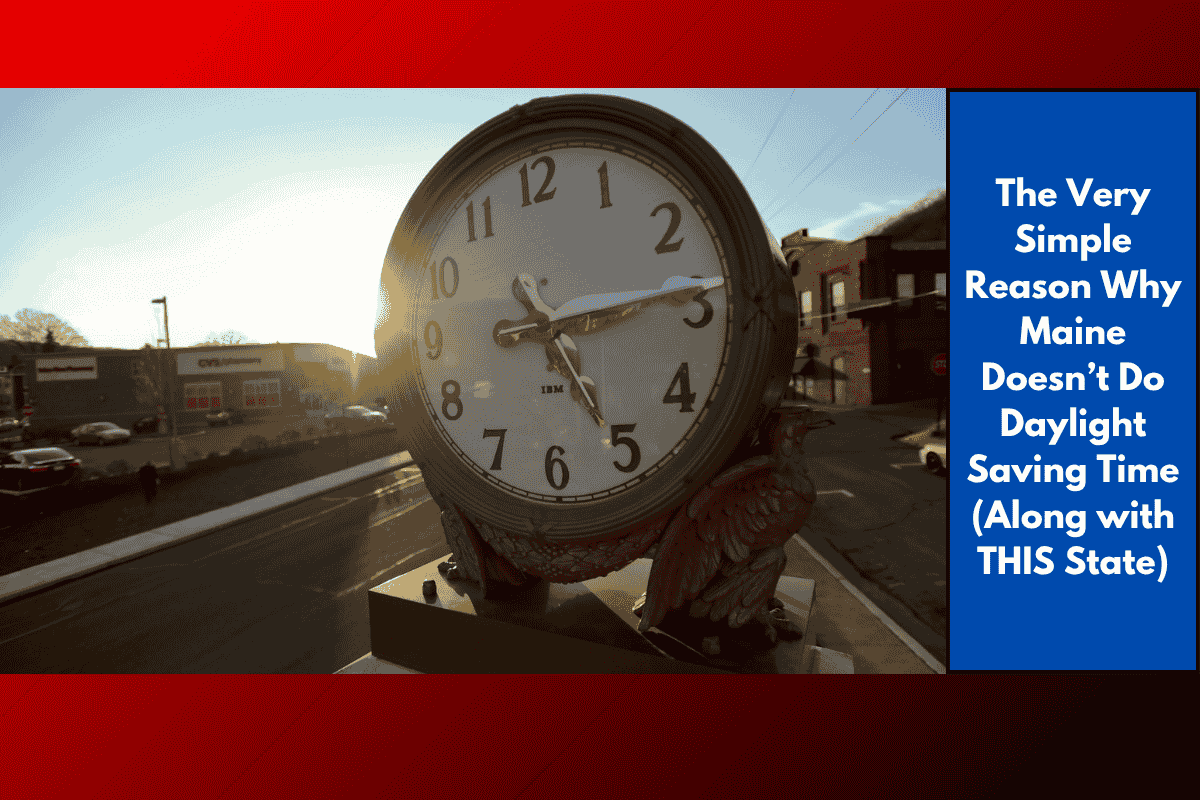 The Very Simple Reason Why Maine Doesn’t Do Daylight Saving Time (Along with THIS State)