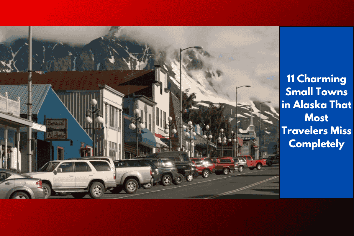 11 Charming Small Towns in Alaska That Most Travelers Miss Completely