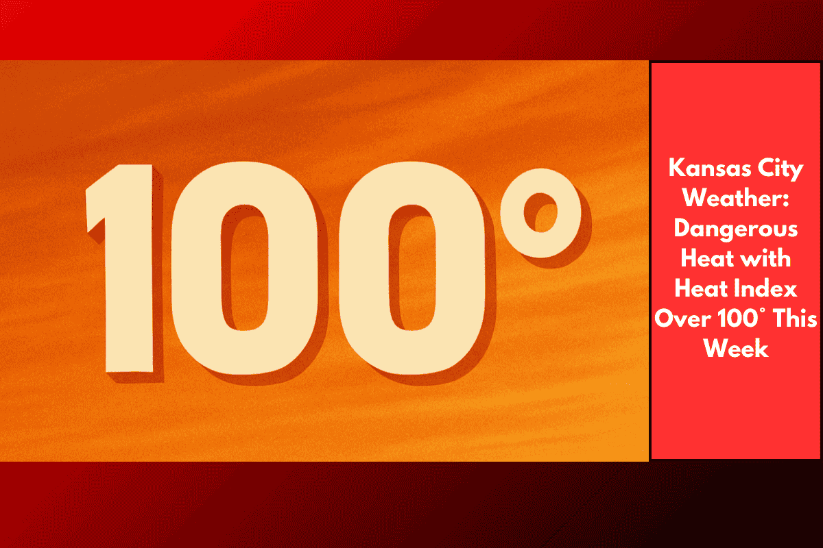 Kansas City Weather: Dangerous Heat with Heat Index Over 100° This Week