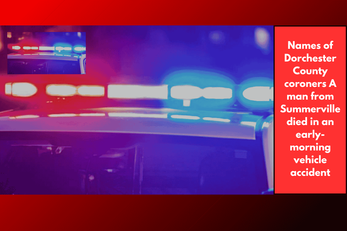Names of Dorchester County coroners A man from Summerville died in an early-morning vehicle accident