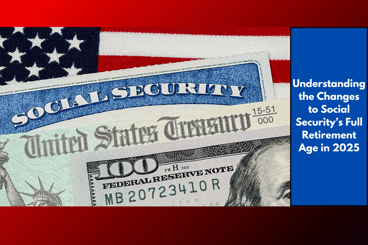 Understanding the Changes to Social Security’s Full Retirement Age in 2025