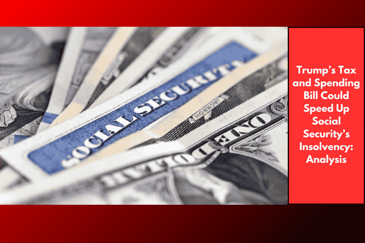 Trump’s Tax and Spending Bill Could Speed Up Social Security’s Insolvency: Analysis