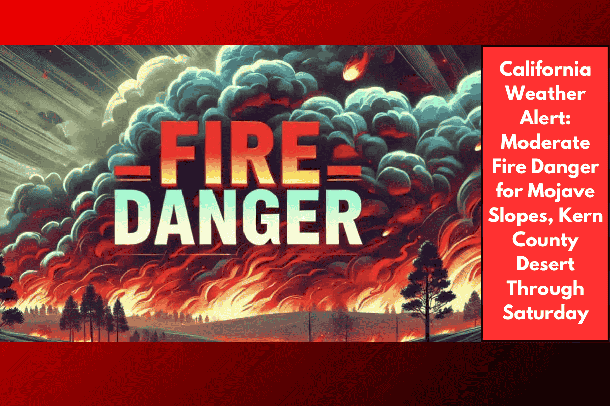 California Weather Alert: Moderate Fire Danger for Mojave Slopes, Kern County Desert Through Saturday