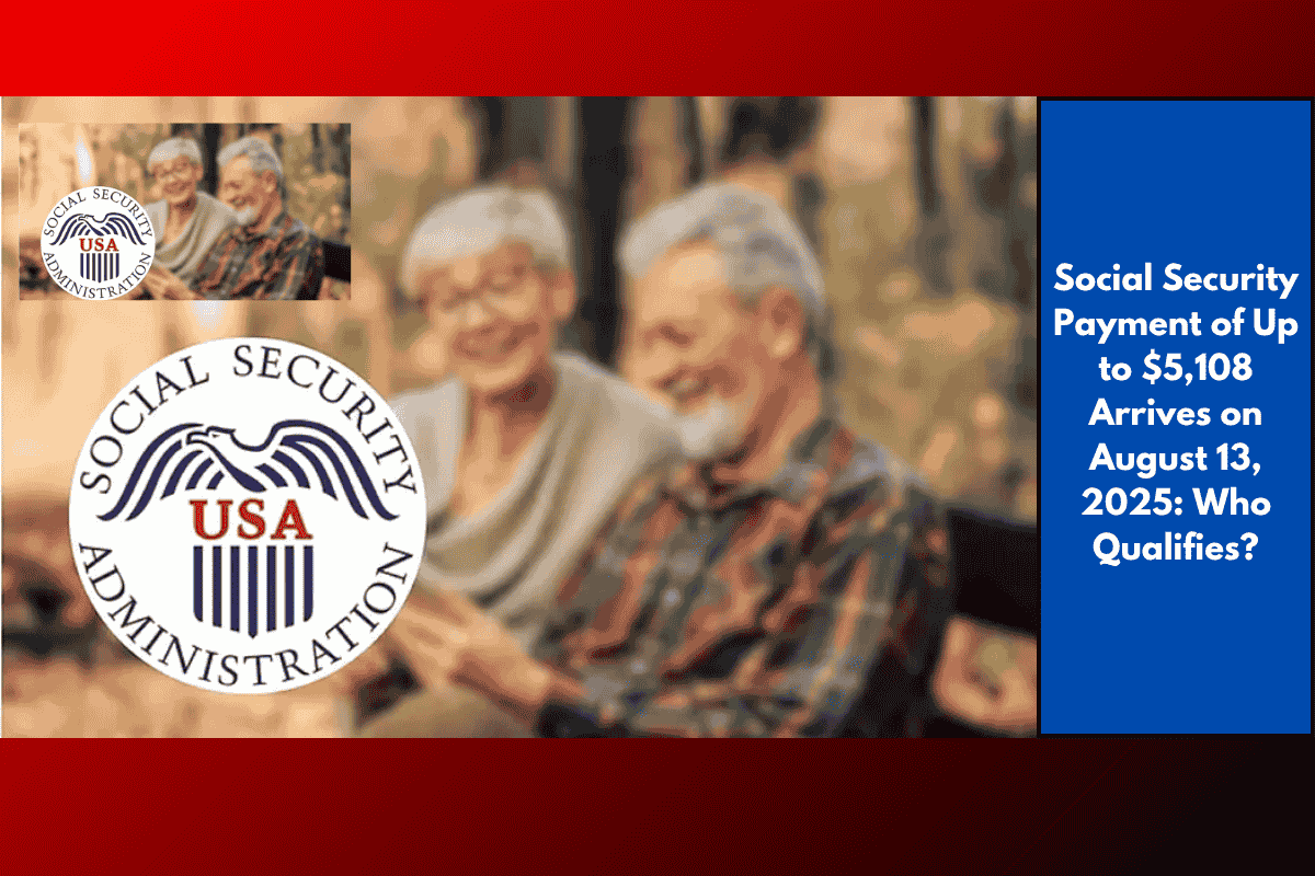 Social Security Payment of Up to $5,108 Arrives on August 13, 2025: Who Qualifies?