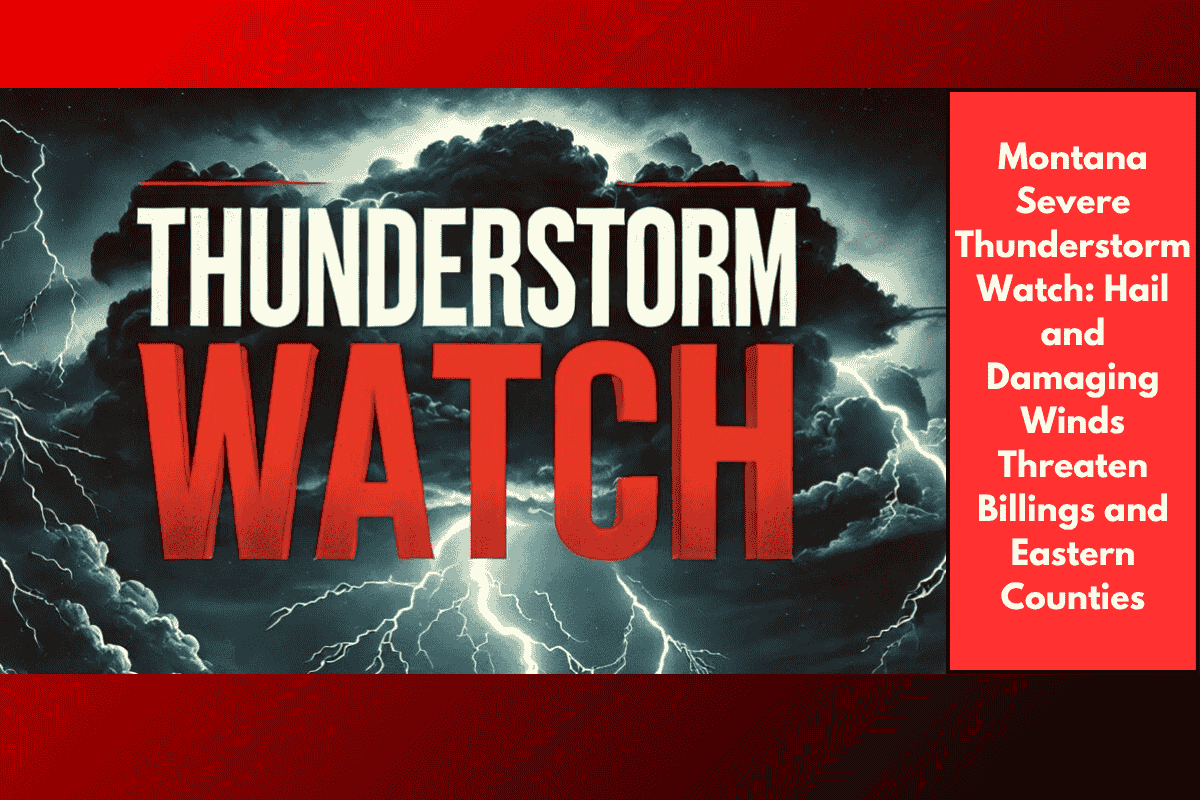 Montana Severe Thunderstorm Watch: Hail and Damaging Winds Threaten Billings and Eastern Counties