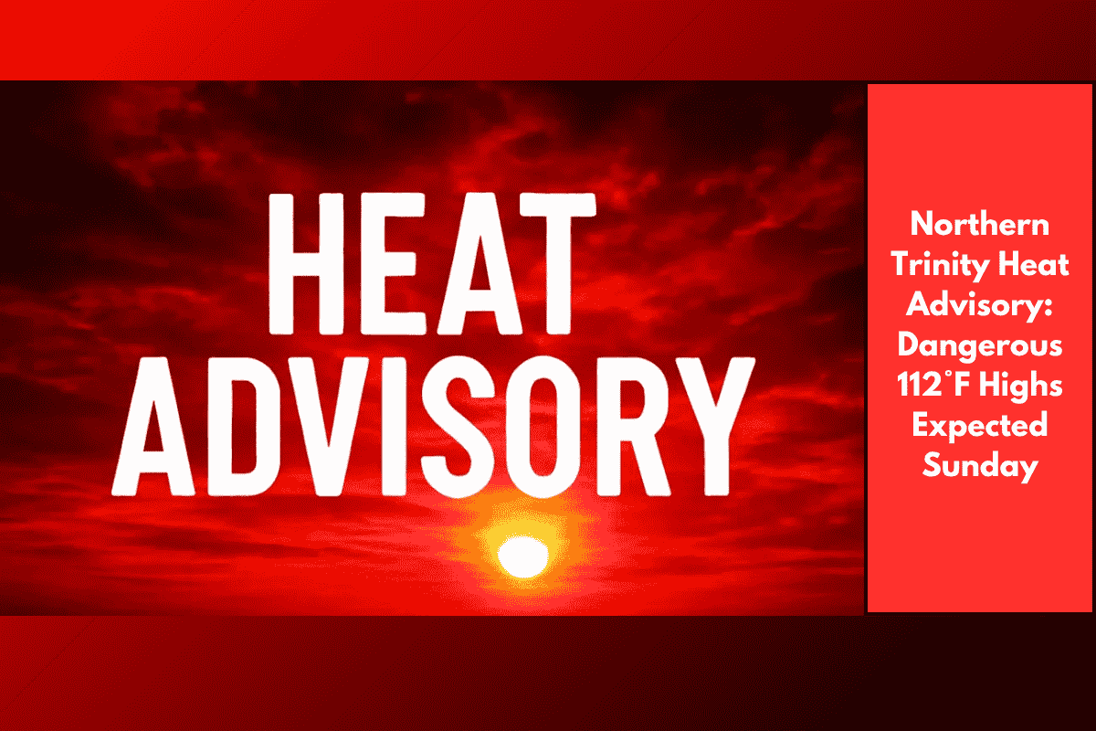 Northern Trinity Heat Advisory: Dangerous 112°F Highs Expected Sunday