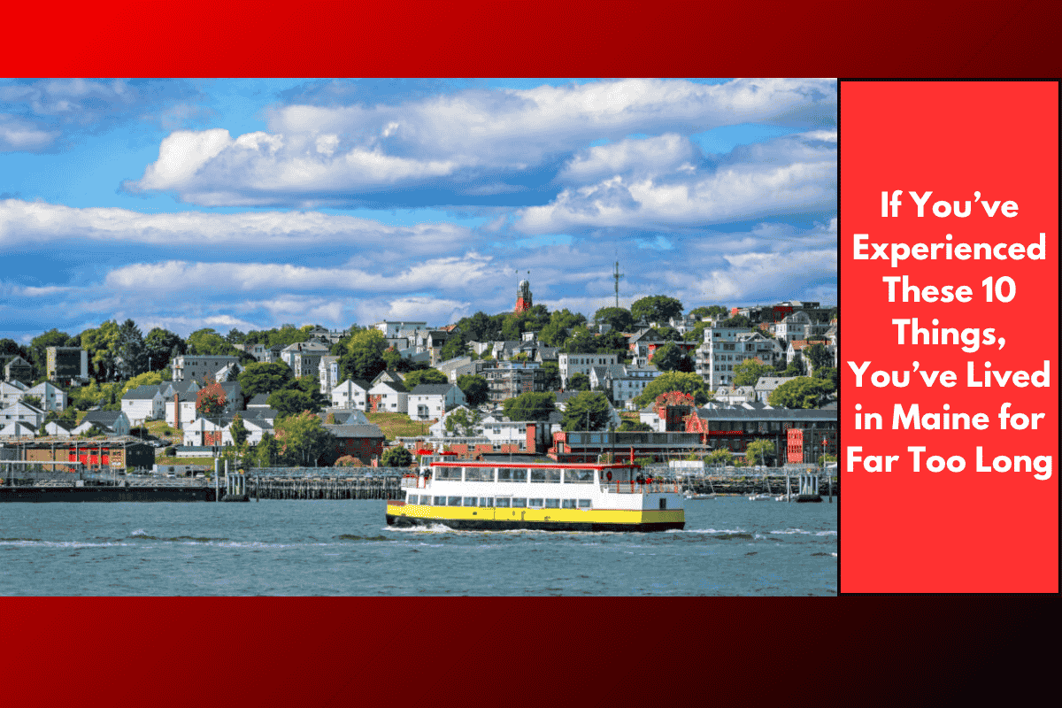 If You’ve Experienced These 10 Things, You’ve Lived in Maine for Far Too Long