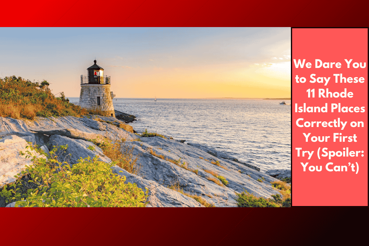 We Dare You to Say These 11 Rhode Island Places Correctly on Your First Try (Spoiler: You Can’t)