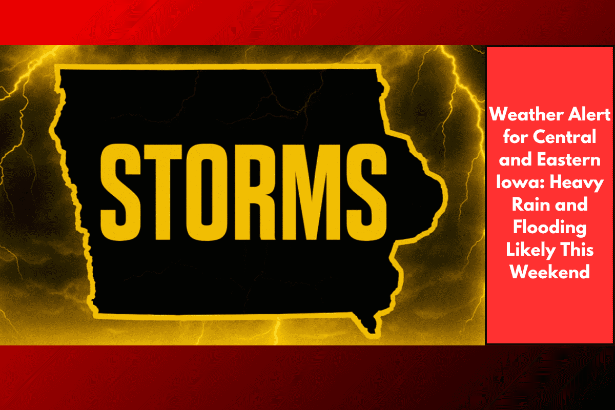 Weather Alert for Central and Eastern Iowa: Heavy Rain and Flooding Likely This Weekend