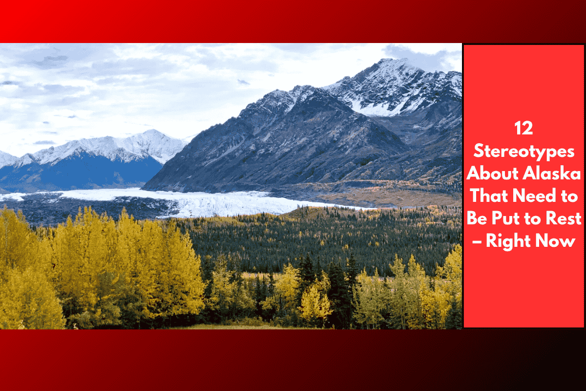 12 Stereotypes About Alaska That Need to Be Put to Rest – Right Now