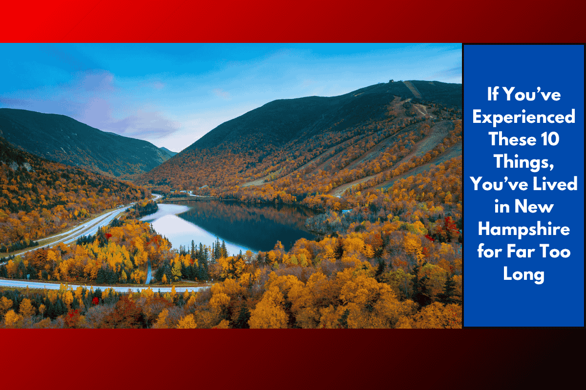 If You’ve Experienced These 10 Things, You’ve Lived in New Hampshire for Far Too Long