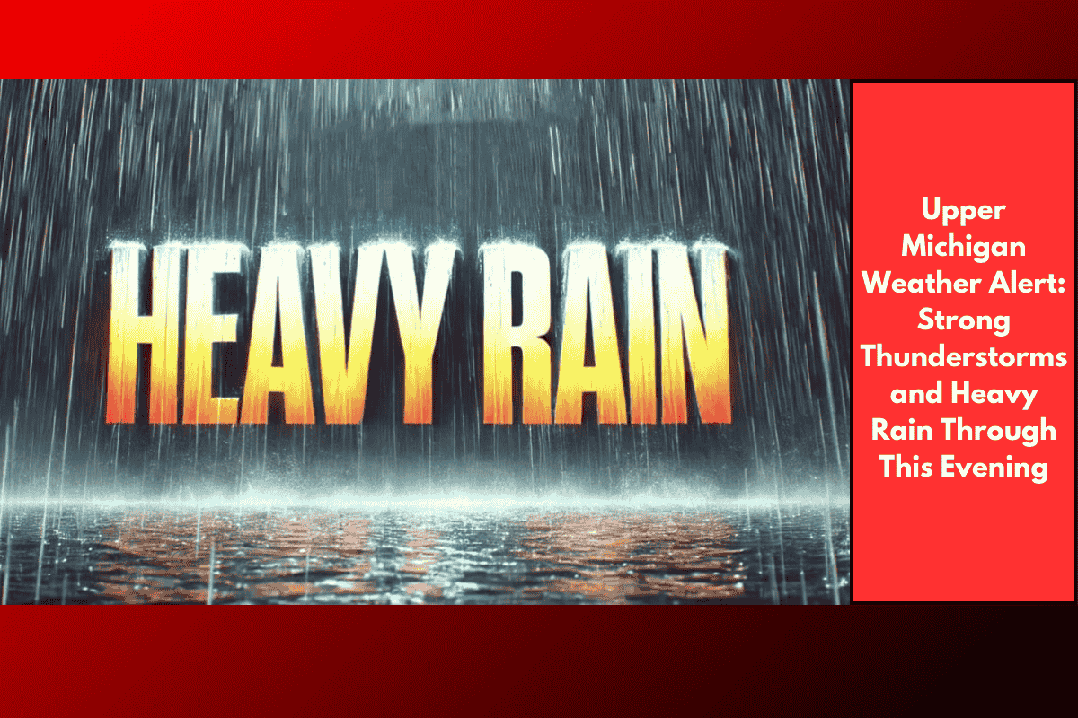 Upper Michigan Weather Alert: Strong Thunderstorms and Heavy Rain Through This Evening