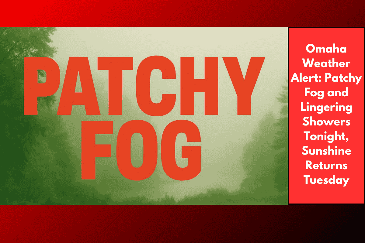 Omaha Weather Alert: Patchy Fog and Lingering Showers Tonight, Sunshine Returns Tuesday