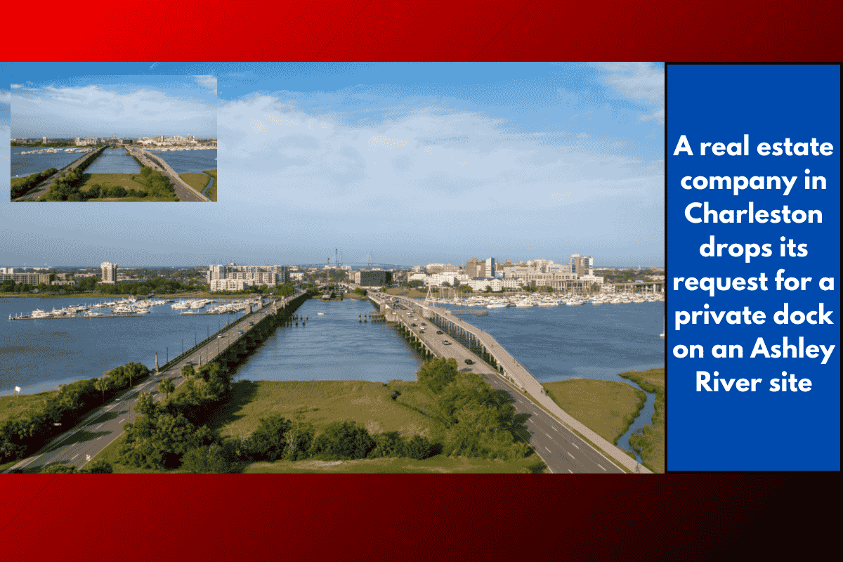 A real estate company in Charleston drops its request for a private dock on an Ashley River site