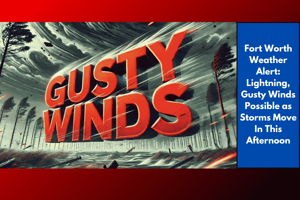 Fort Worth Weather Alert: Lightning, Gusty Winds Possible as Storms Move In This Afternoon