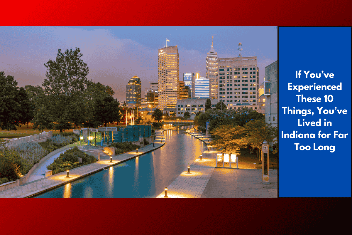 If You’ve Experienced These 10 Things, You’ve Lived in Indiana for Far Too Long