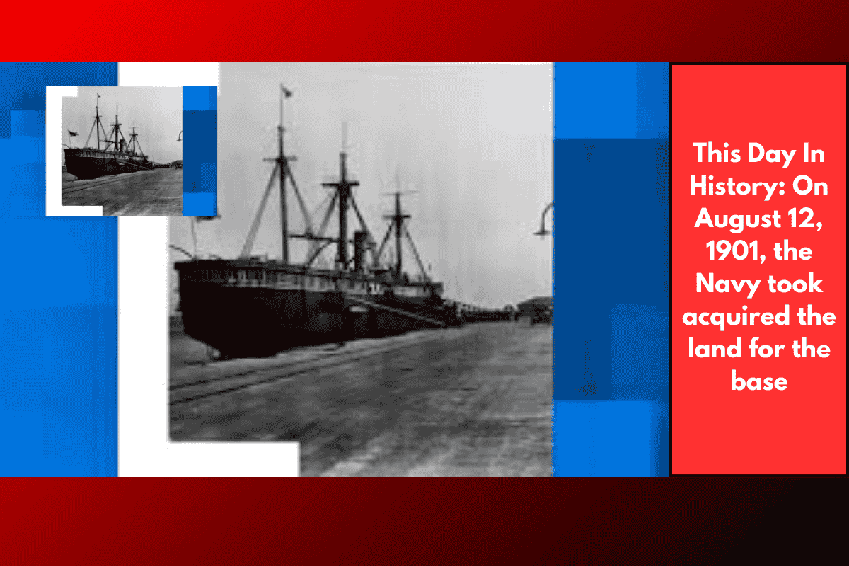 This Day In History: On August 12, 1901, the Navy took acquired the land for the base
