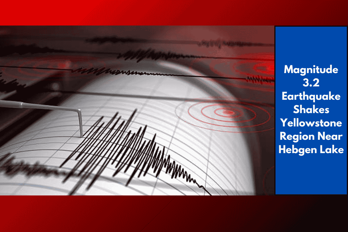 Magnitude 3.2 Earthquake Shakes Yellowstone Region Near Hebgen Lake