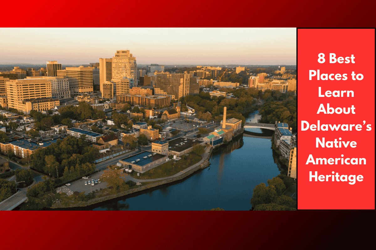 8 Best Places to Learn About Delaware’s Native American Heritage