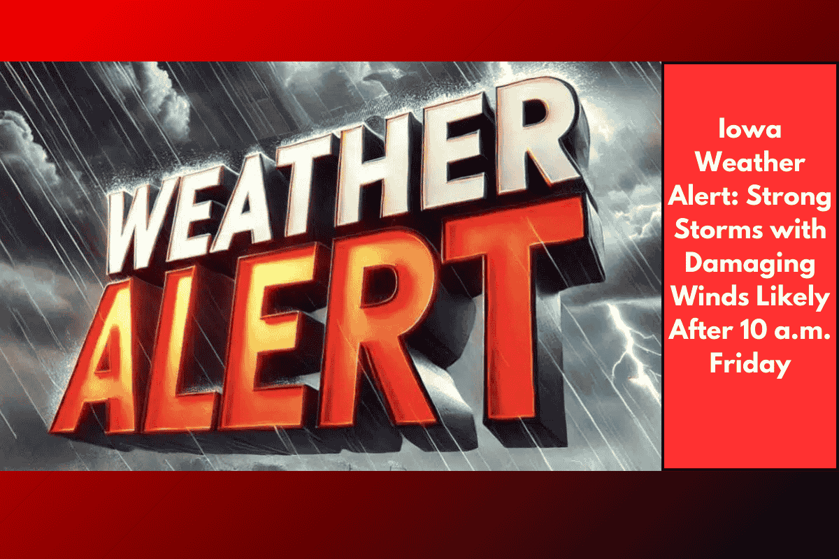 Iowa Weather Alert: Strong Storms with Damaging Winds Likely After 10 a.m. Friday